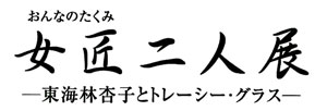 女匠（おんなのたくみ）二人展 ― 東海林杏子とトレーシー・グラス ―